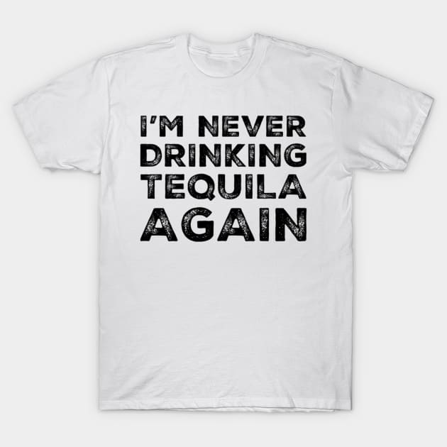 I'm never drinking tequila again. A great design for those who overindulged in tequila, who's friends are a bad influence drinking tequila. T-Shirt by That Cheeky Tee